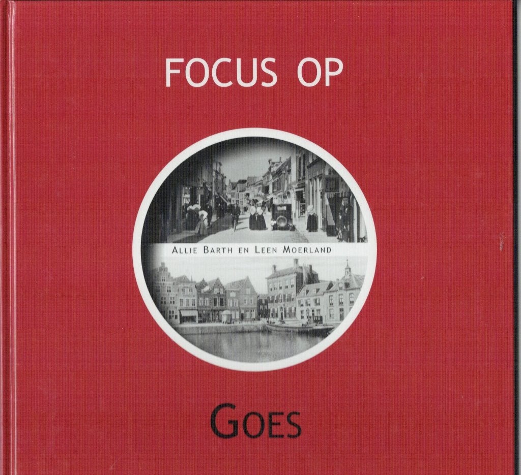 Focus op Goes, Ophalen of Verzenden, Gelezen, A Bearth en L Moerland