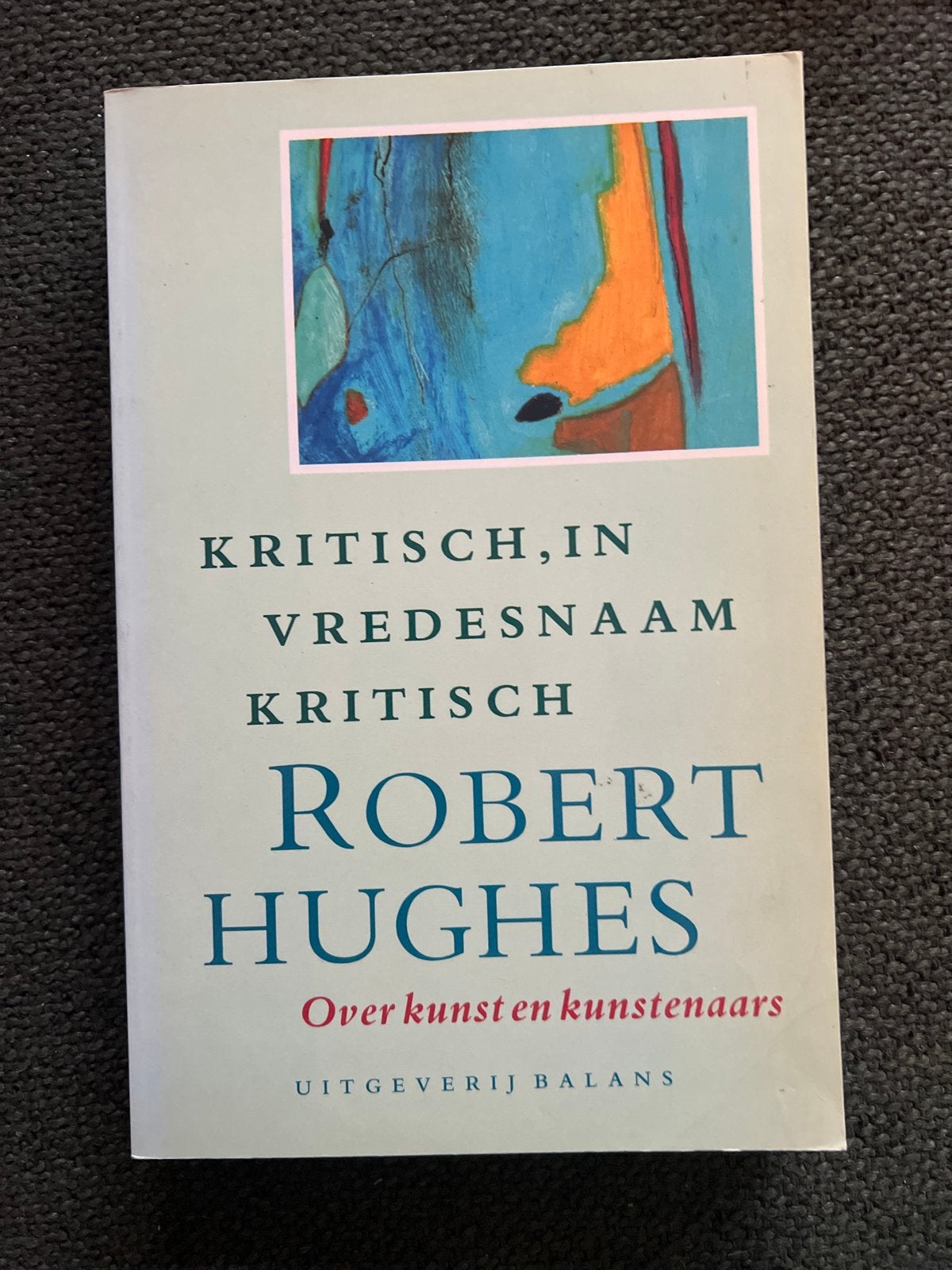 Kritisch, in vredesnaam kritisch - Robert Hughes, Ophalen of Verzenden, Zo goed als nieuw, Overige onderwerpen