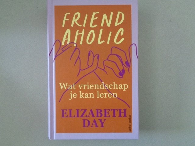 Friendaholic - Wat vriendschap je kan leren / Elizabeth Day, Europa overig, Ophalen of Verzenden, Elizabeth Day, Zo goed als nieuw