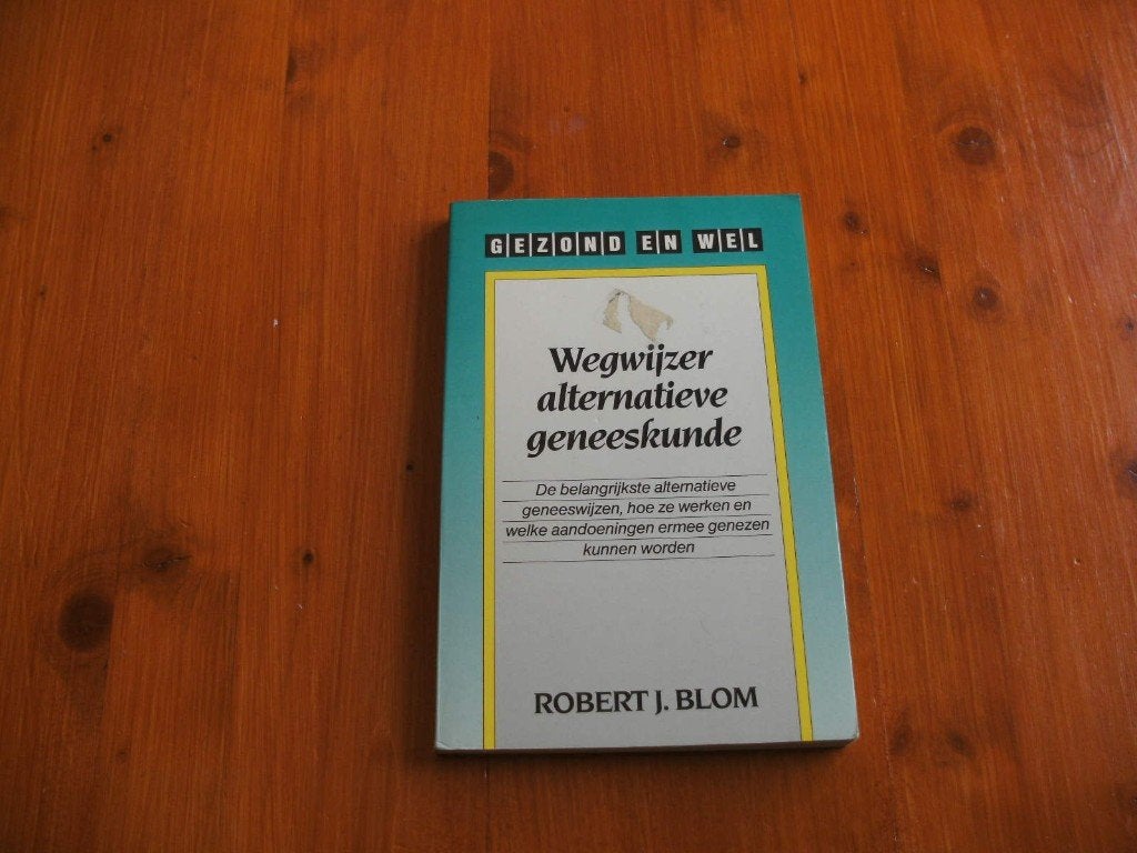 Wegwijzer alternatieve geneeskunde. Robert J. Blom., Boeken, Kruiden en Alternatief, Ophalen of Verzenden, Zo goed als nieuw, Robert J. Blom