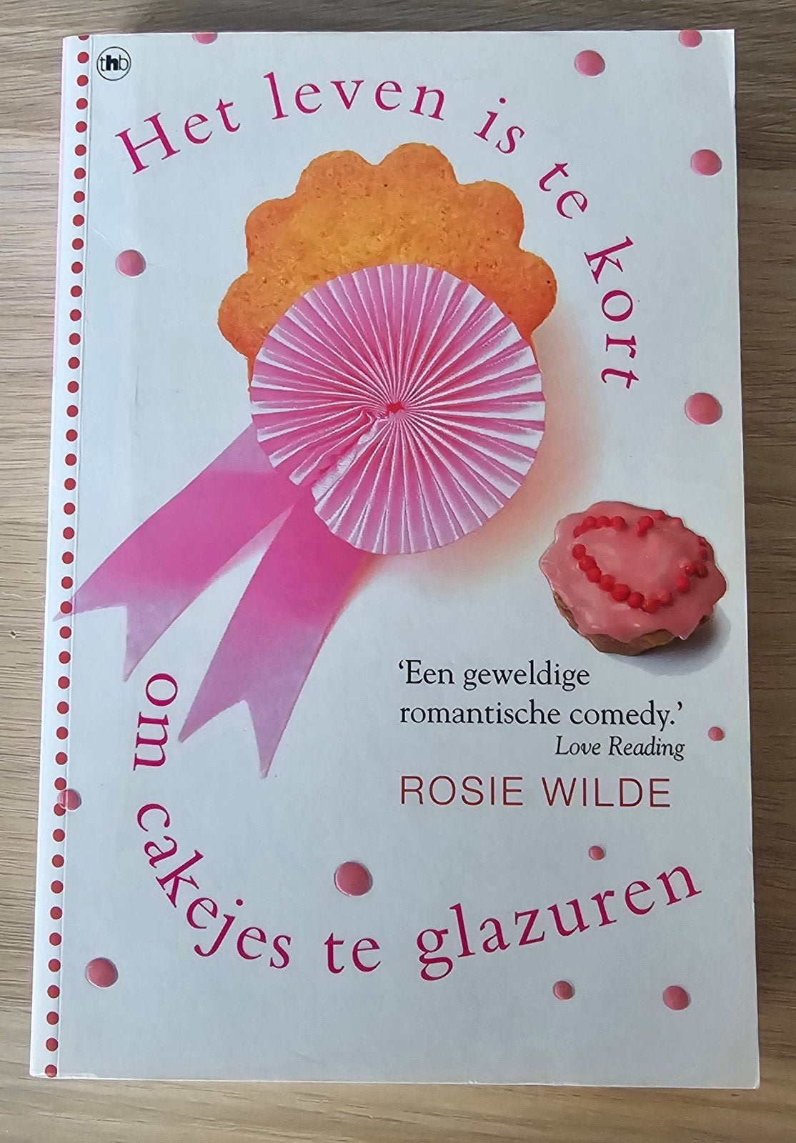 Het leven is te kort om cakejes te glazuren - Rosie Wilde, Ophalen of Verzenden, Zo goed als nieuw