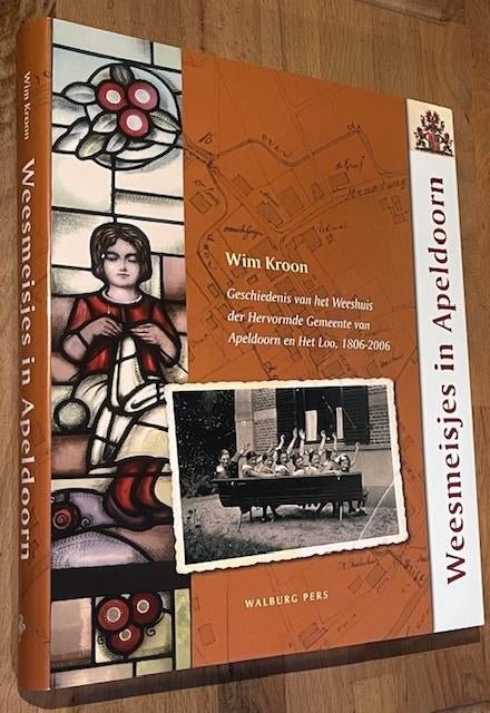 Wim Kroon. Weesmeisjes in Apeldoorn. 1806-2006. Walburg 2006, 19e eeuw, Ophalen of Verzenden, Zo goed als nieuw, Wim Kroon
