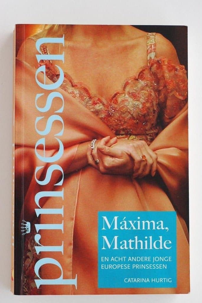 Prinsessen: Máxima, Mathilde en 8 andere Europese prinsessen