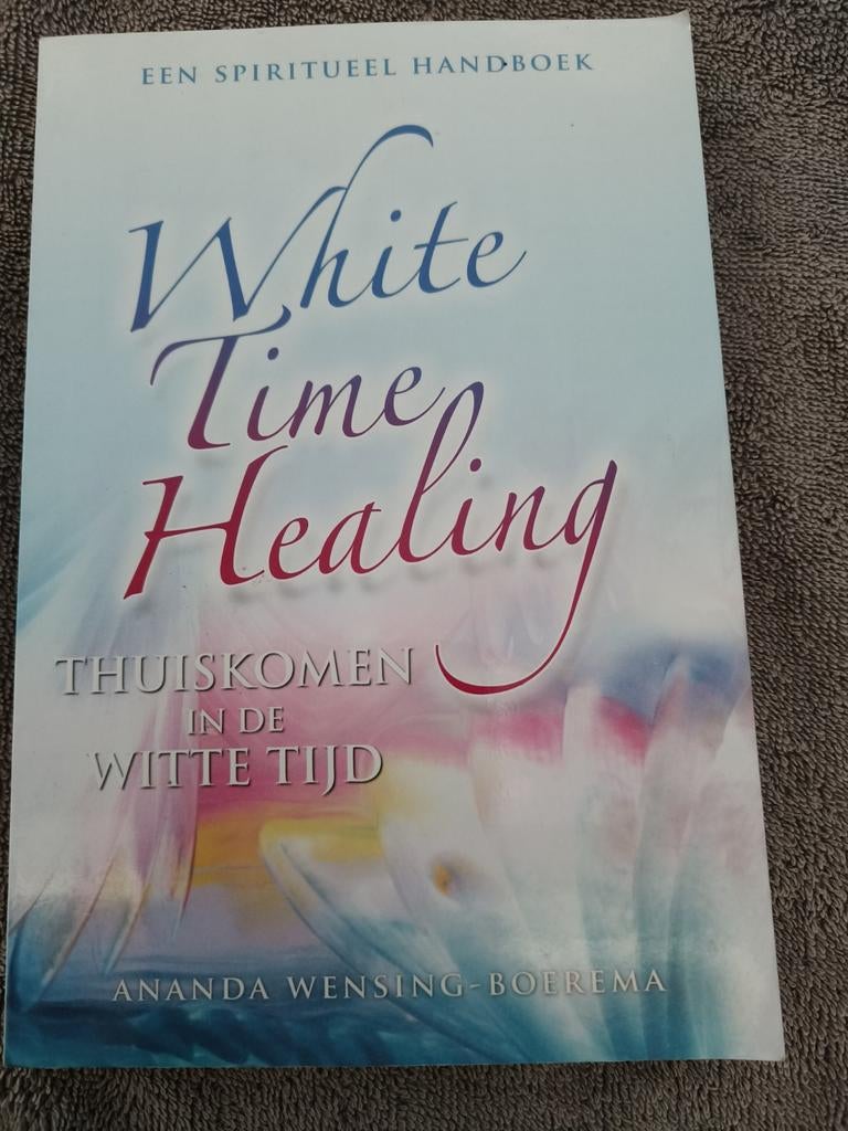 White Time Healing: Thuiskomen in de Witte Tijd, Achtergrond en Informatie, Spiritualiteit algemeen, Ananda Wensing-Boerema, Ophalen of Verzenden