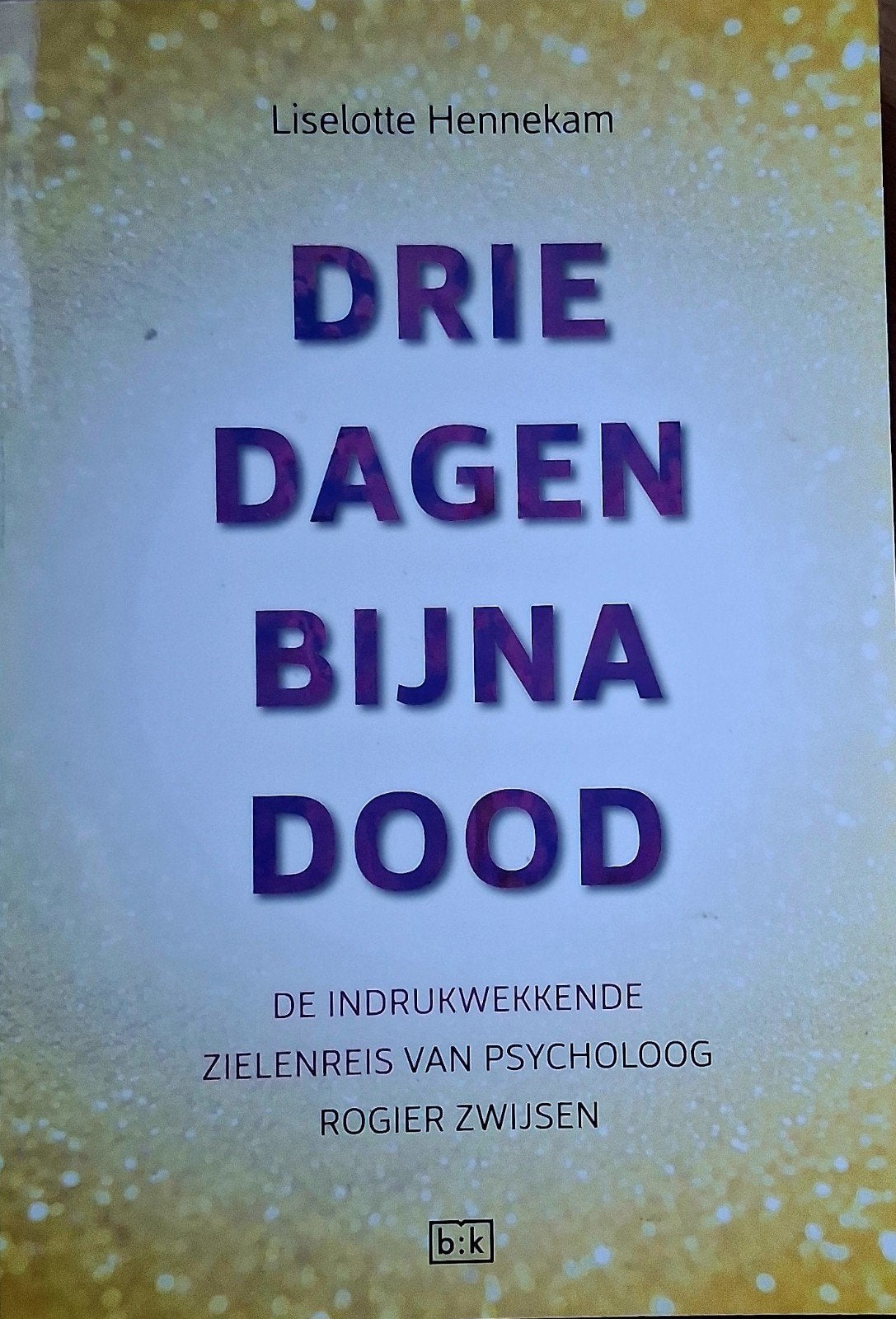 Drie Dagen Bijna Dood: Zielereis Psycholoog Rogier Zwijse, Ziel of Sterfelijkheid, Verhaal of Roman, Liselotte Hennekam, Rogier Zwijsen