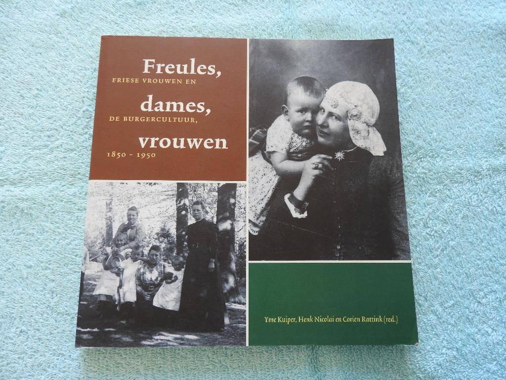 Freule, dames, vrouwen - Friese vrouwen en de burgercultuur, Boeken, Ophalen of Verzenden, Zo goed als nieuw