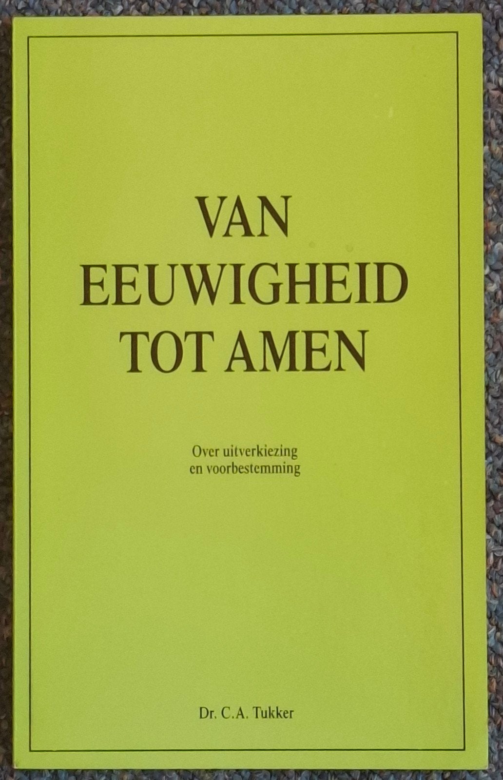 Van Eeuwigheid tot Amen, Christendom | Protestants, Ophalen of Verzenden, Zo goed als nieuw, Dr. C.A. Tukker