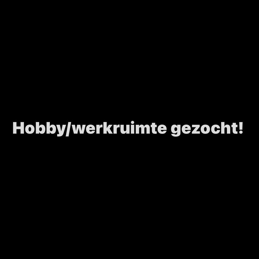 Hobby/werkruimte gezocht!  Zie beschrijving., Huizen en Kamers