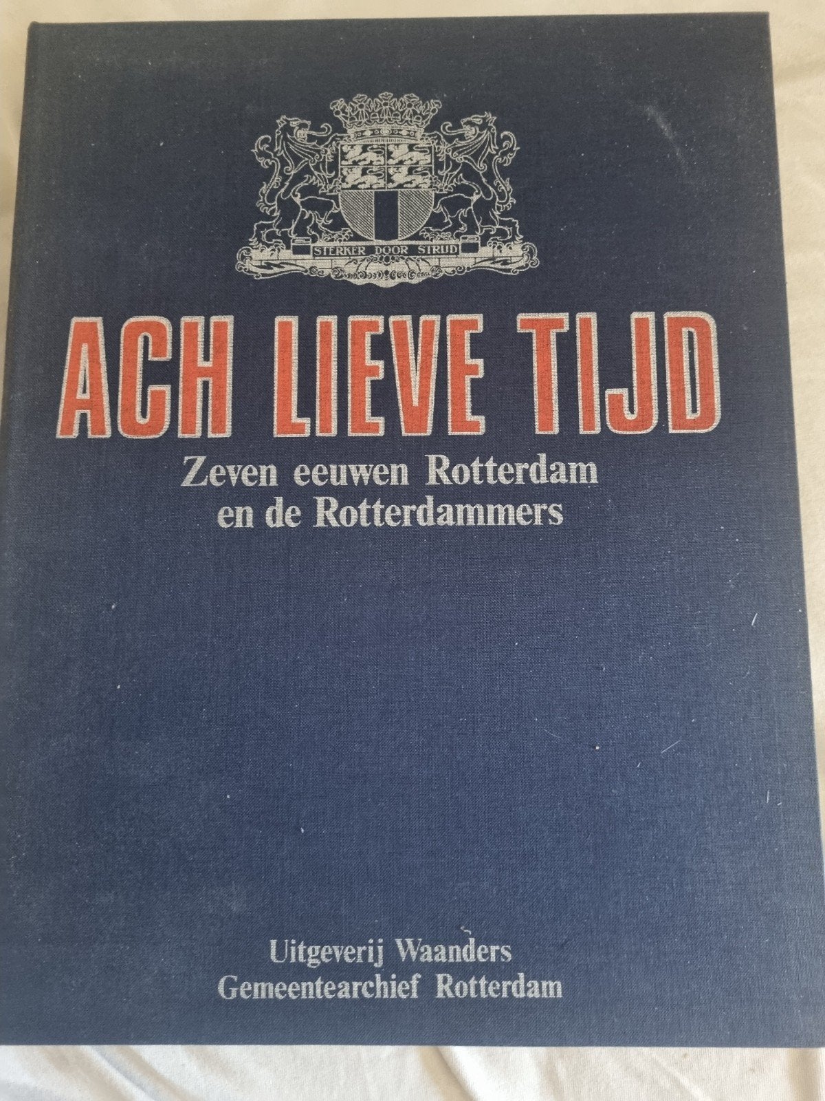 Ach Lieve Tijd: Zeven eeuwen Rotterdam en de Rotterdammers, Boeken, Geschiedenis | Stad en Regio, Ophalen of Verzenden, 20e eeuw of later