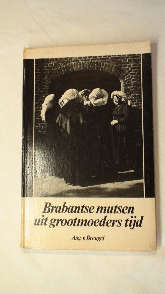 Brabantse mutsen uit grootmoeders tijd Aug v. Breugel, Boeken, Geschiedenis | Stad en Regio, Ophalen of Verzenden, 19e eeuw, Aug. v. Breugel