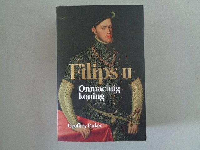 Filips II - Onmachtig koning - Geoffrey Parker, 15e en 16e eeuw, Europa, Ophalen of Verzenden, Zo goed als nieuw