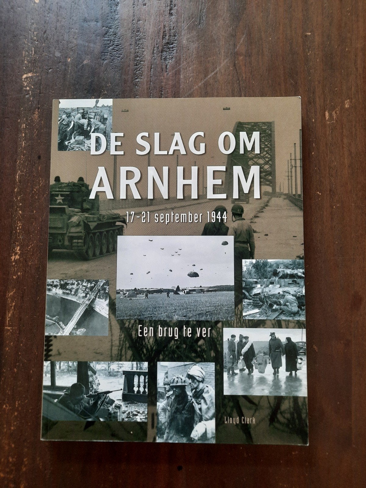 De Slag om Arnhem: 17-21 september 1944 - Een brug te ver, Boeken, Oorlog en Militair, Ophalen of Verzenden, Lloyd Clark, Algemeen