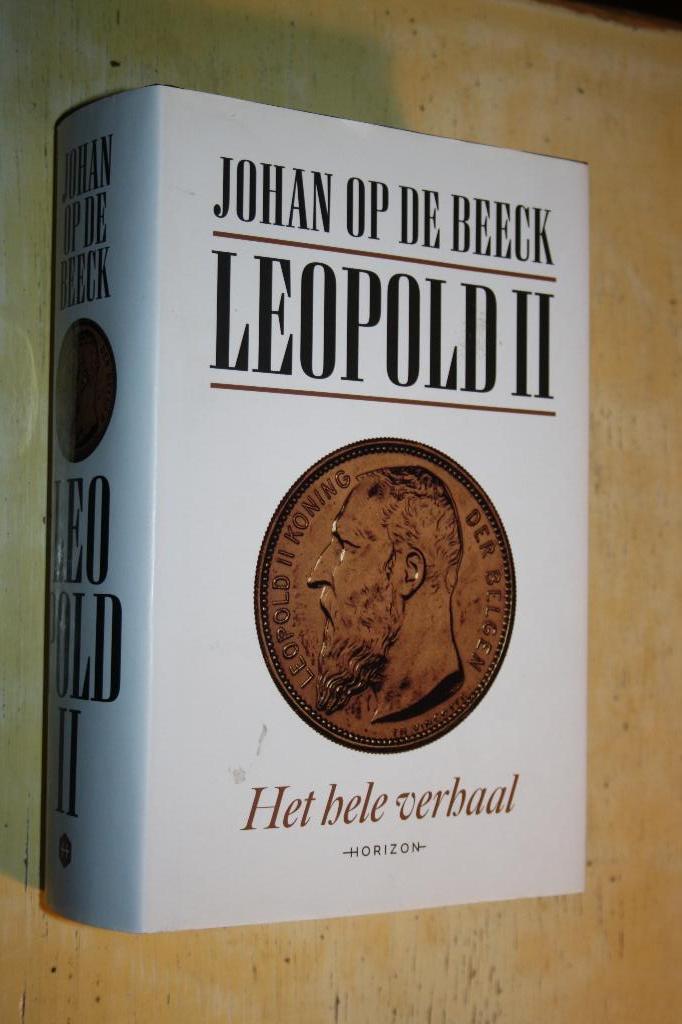 Leopold II Het hele verhaal Johan op de Beeck Congo (L), Boeken, Ophalen of Verzenden, Zo goed als nieuw