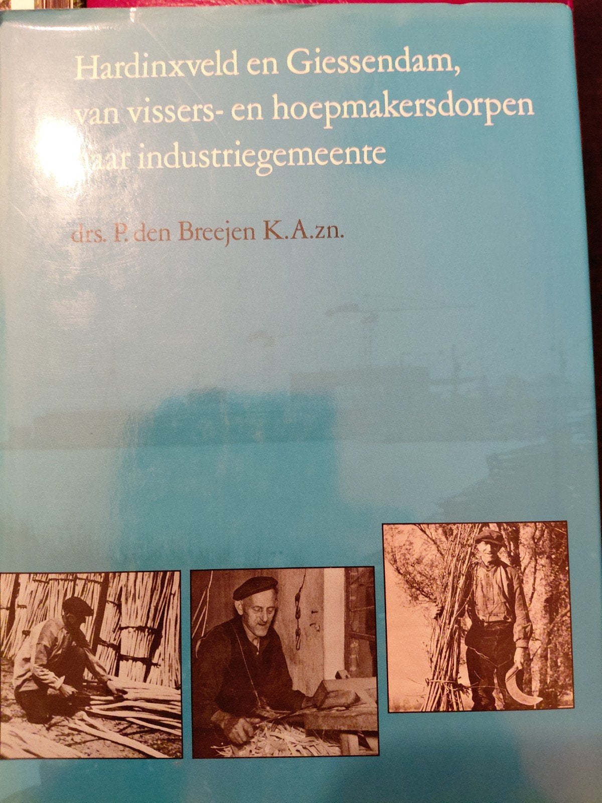 Hardinxveld en Giessendam: Van Vissers- en Hoepmakersdorpen, Ophalen of Verzenden, 20e eeuw of later, Zo goed als nieuw, Drs. P. den Breejen K.A.zn.