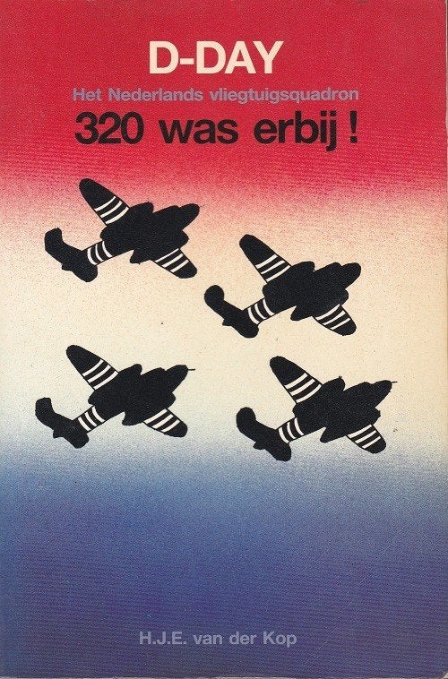 D-Day Het Nederlandse Vliegtuigsquadron 320 was erbij vd Kop, H.J.E. van der Kop, Ophalen of Verzenden, Luchtmacht, Tweede Wereldoorlog