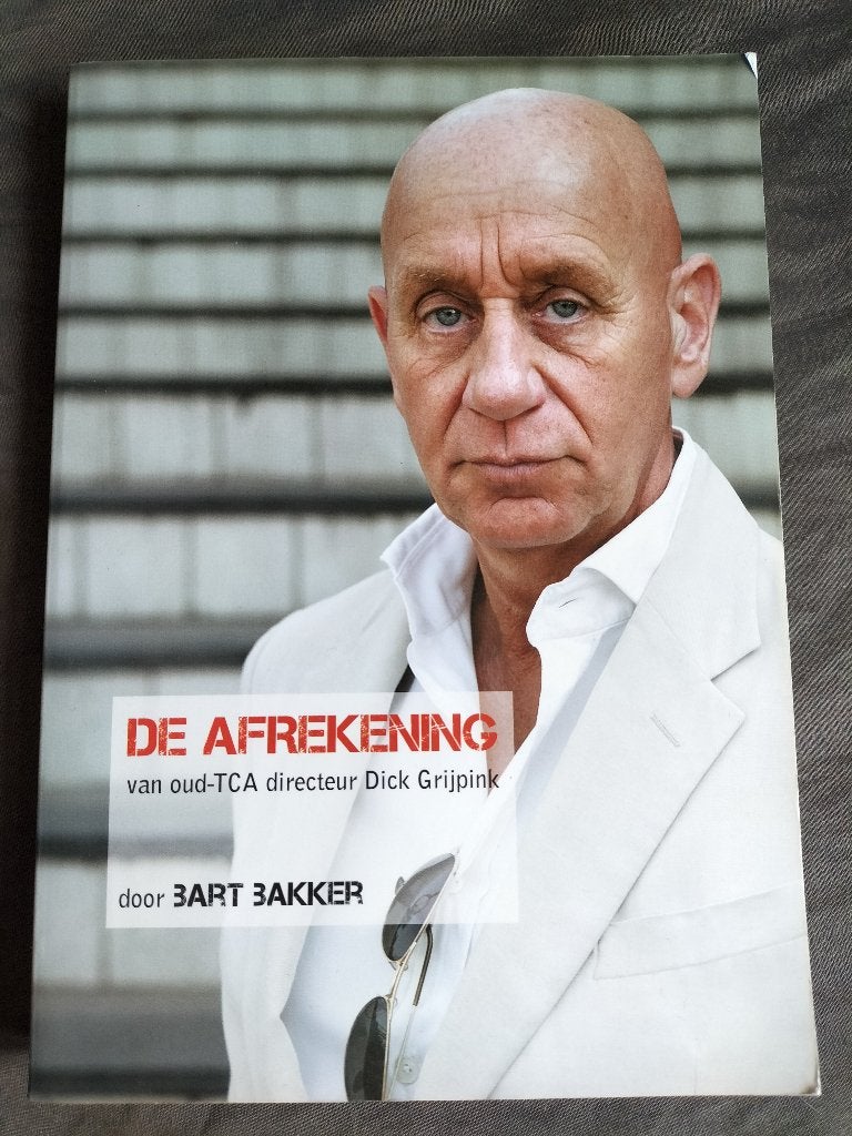 B Bakker - De Afrekening van oud-TCA directeur Dick Grijpink, Ophalen of Verzenden, Zo goed als nieuw, Bart Bakker