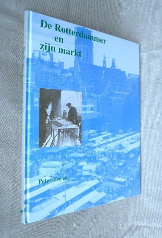 De rotterdammer en zijn markt weekmarkten Peter Troost., Boeken, Ophalen of Verzenden, 20e eeuw of later, Nieuw