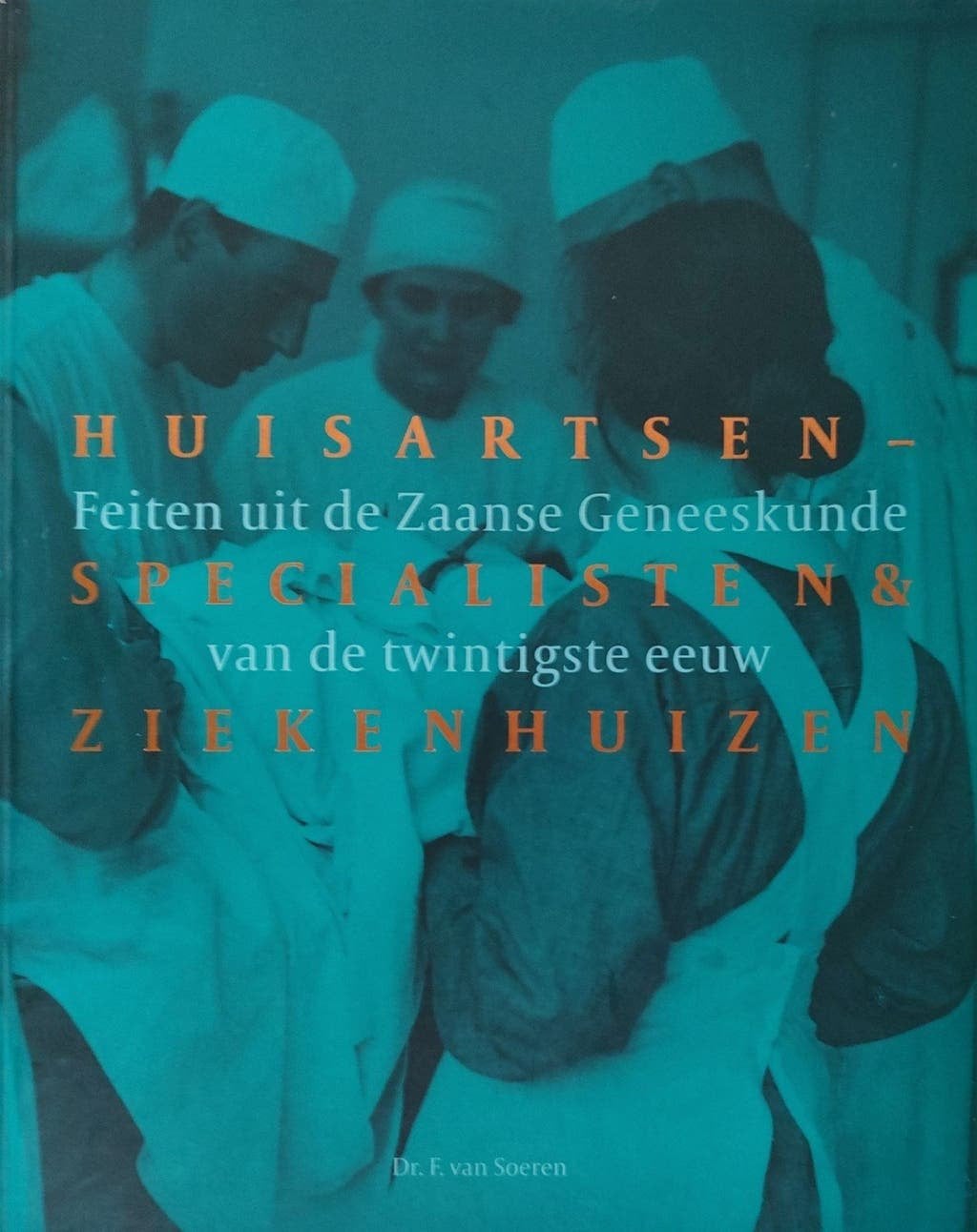 Feiten Zaanse Geneeskunde 20ste eeuw ISBN 9789071123849, Boeken, Ophalen of Verzenden, 20e eeuw of later, Zo goed als nieuw, F. van Soeren