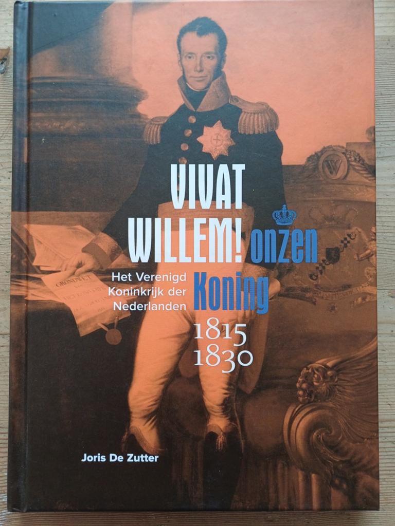 Vivat Willem! Onzen Koning 1815-1830 - Joris De Zutter, Ophalen of Verzenden, 19e eeuw, Zo goed als nieuw, Joris De Zutter