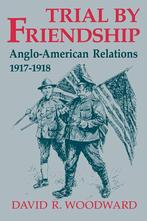 Trial by friendship: Anglo-American relations, 1917-1918, Ophalen of Verzenden, Noord-Amerika, 20e eeuw of later, Gelezen