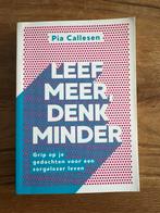 Leef Meer, Denk Minder - Pia Callesen, Boeken, Ophalen of Verzenden, Zo goed als nieuw, Klinische psychologie