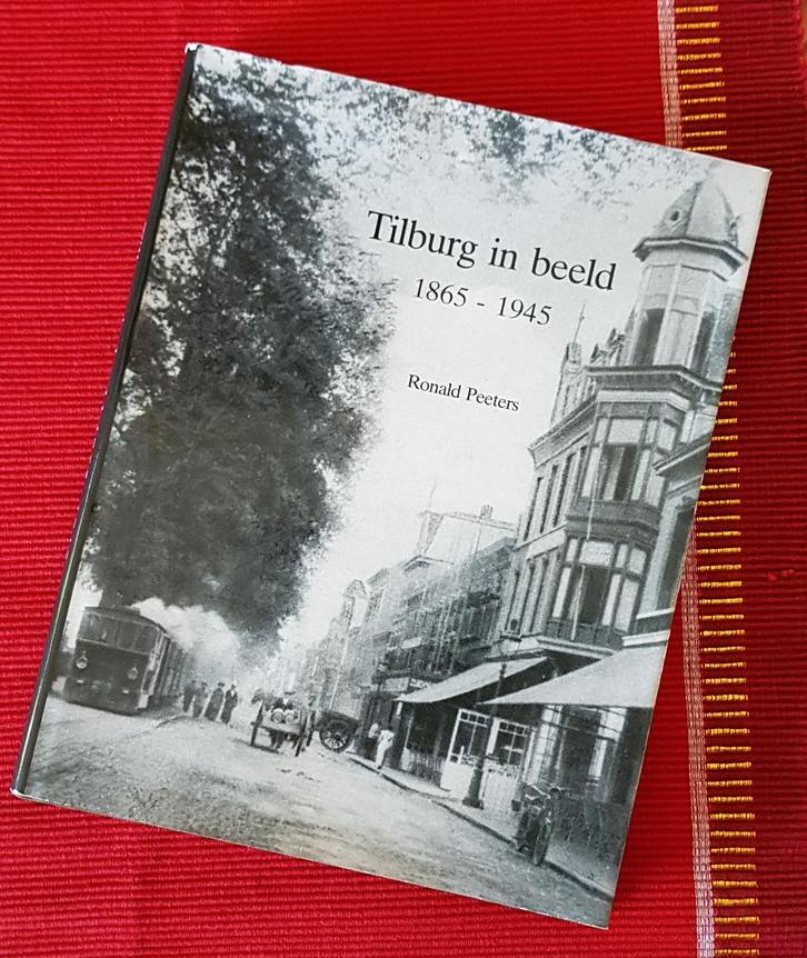 Tilburg in beeld 1865-1945 fotoboek Ronald Peeters, Boeken, Geschiedenis | Stad en Regio, Zo goed als nieuw, Ophalen of Verzenden