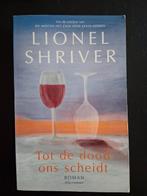 Lionel Shriver - Tot de dood ons scheidt, Lionel Shriver, Ophalen of Verzenden, Zo goed als nieuw, Nederland
