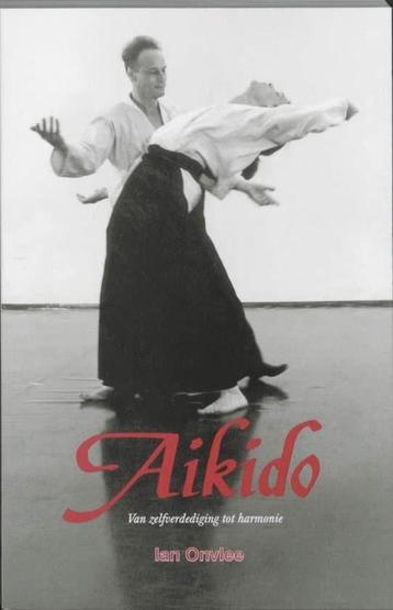 Ian Onvlee Aikido Van zelfverdediging tot harmonie