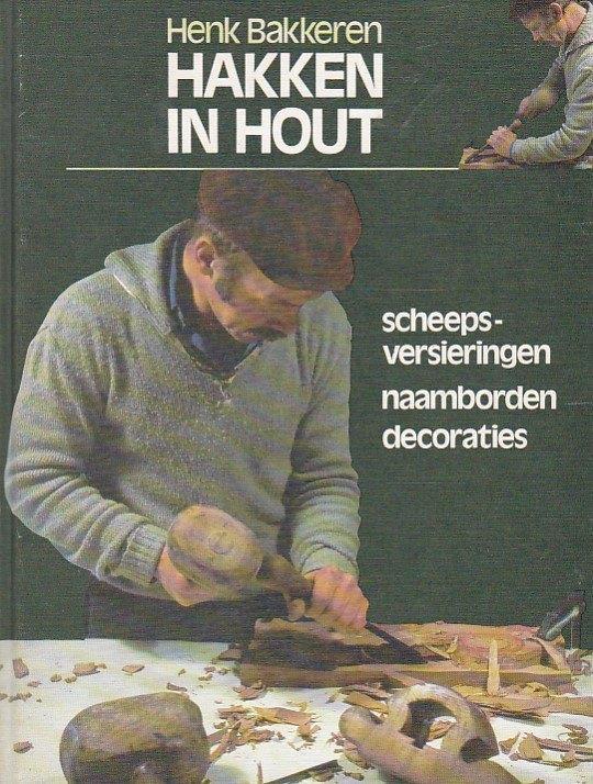 Henk Bakkeren - Hakken in hout - Scheepsversieringen ed., Boeken, Hobby en Vrije tijd, Zo goed als nieuw, Houtbewerking, Ophalen of Verzenden