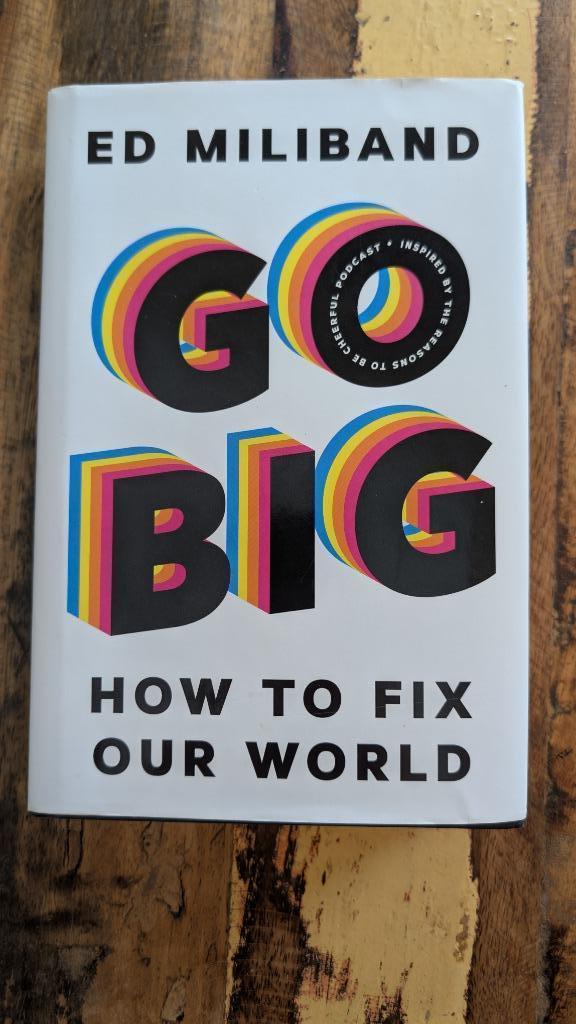 Go Big: How to Fix Our World — Ed Miliband (Hardcover), Boeken, Overige Boeken, Zo goed als nieuw, Ophalen of Verzenden