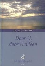 Door U, door U alleen Ds W.C. Lamain 9789033631115, Ophalen of Verzenden, Zo goed als nieuw, Ds W.C. Lamain, Christendom | Protestants