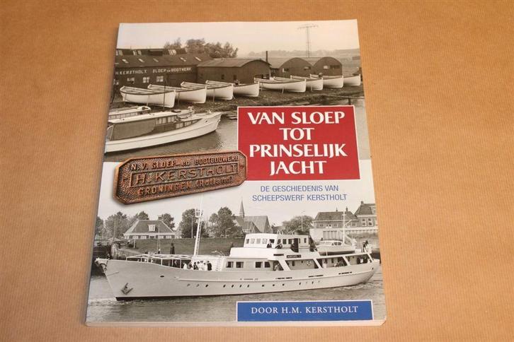 Van sloep tot prinselijk jacht - Gesch scheepswerf Kerstholt, Boeken, Geschiedenis | Stad en Regio, Zo goed als nieuw, Ophalen of Verzenden