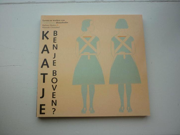Kaatje ben je boven? - Leven en werken van dienstbodes, Boeken, Geschiedenis | Vaderland, Nieuw, 20e eeuw of later, Ophalen of Verzenden