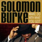 Solomon Burke Make Do With What You Got, 2000 tot heden, Soul of Nu Soul, Ophalen of Verzenden, Zo goed als nieuw