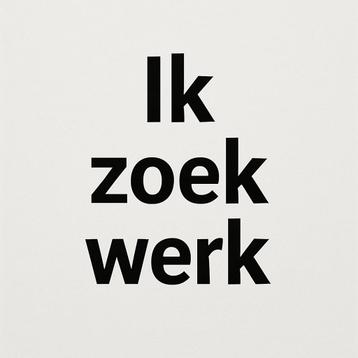 Werk gezocht !! beschikbaar voor biedingen