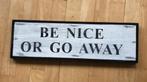 Tekst bord “ be nice or go away “, Huis en Inrichting, Woonaccessoires | Tekstborden en Spreuken, Ophalen of Verzenden, Zo goed als nieuw
