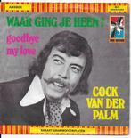 Cock van der Palm - Waar ging je heen / Goodbye my love, Overige formaten, Levenslied of Smartlap, Gebruikt, Ophalen of Verzenden