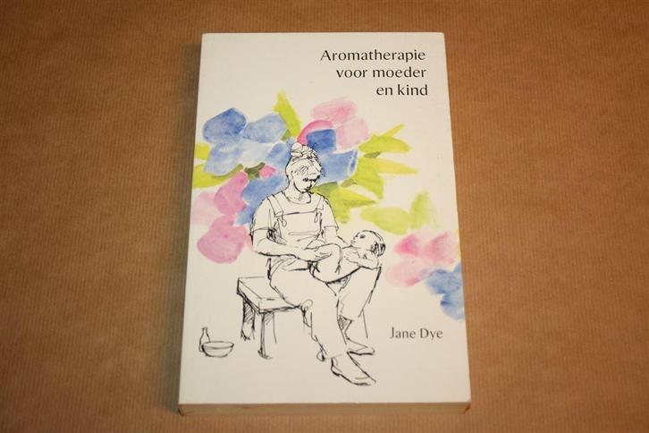 Aromatherapie voor moeder en kind | Jane Dye, Boeken, Esoterie en Spiritualiteit, Gelezen, Achtergrond en Informatie, Overige onderwerpen