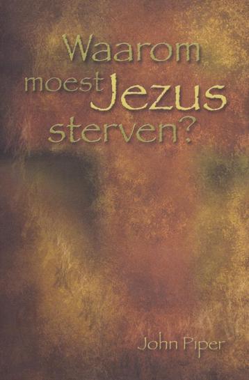 John Piper - Waarom moet Jezus sterven? beschikbaar voor biedingen