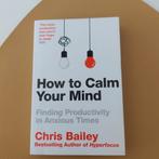 How to Calm Your Mind - Engels, Ophalen of Verzenden, Zo goed als nieuw, Overige onderwerpen, Chris Bailey