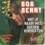 Bob Benny - Wat je naam was dat ben ik vergeten, Gebruikt, 7 inch, Single, Ophalen of Verzenden
