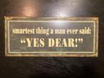 Wandbord SMARTEST THING A MAN EVER SAID. YES DEAR, Ophalen of Verzenden, Zo goed als nieuw