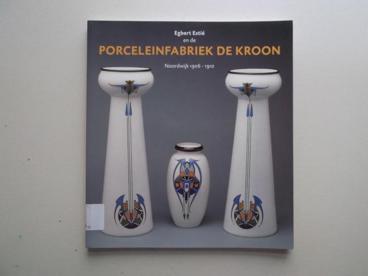 Egbert Estié en de Porceleinfabriek De Kroon. Noordwijk., Antiek en Kunst, Antiek | Boeken en Bijbels, Verzenden