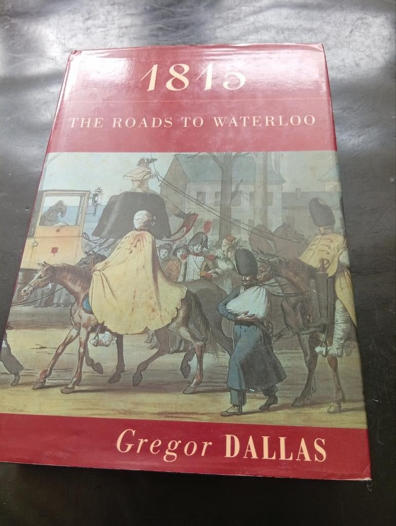 1815 The roads to Waterloo by Gregor Dallas, Boeken, Ophalen of Verzenden, Tweede Wereldoorlog, Zo goed als nieuw