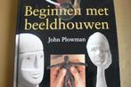 BEELDHOUWEN / beginnen met beeldhouwen / John Plowman, Ophalen of Verzenden, Zo goed als nieuw