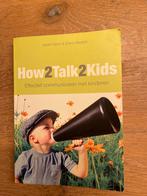How2Talk2Kids - Effectief communiceren met kinderen, Boeken, Ophalen of Verzenden, Zo goed als nieuw, Opvoeding tot 6 jaar