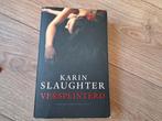 Karin Slaughter - Versplinterd, Ophalen of Verzenden, Zo goed als nieuw, Nederland, Karin Slaughter