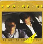 Two of Us-We got to break it out, Pop, Gebruikt, Ophalen of Verzenden, 7 inch