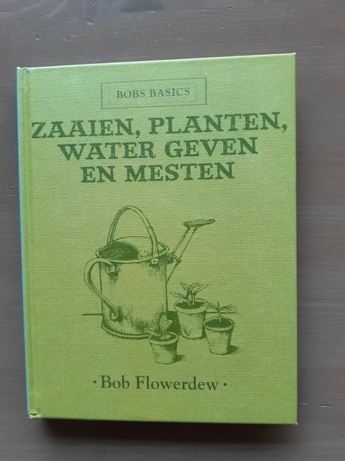Bob Flowerdew - Zaaien, planten, water geven en mesten, Boeken, Wonen en Tuinieren, Zo goed als nieuw, Ophalen of Verzenden
