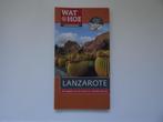 Lanzarote - wat en hoe reisgids, Boeken, Reisgidsen, Ophalen of Verzenden, Zo goed als nieuw